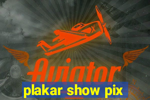 plakar show pix